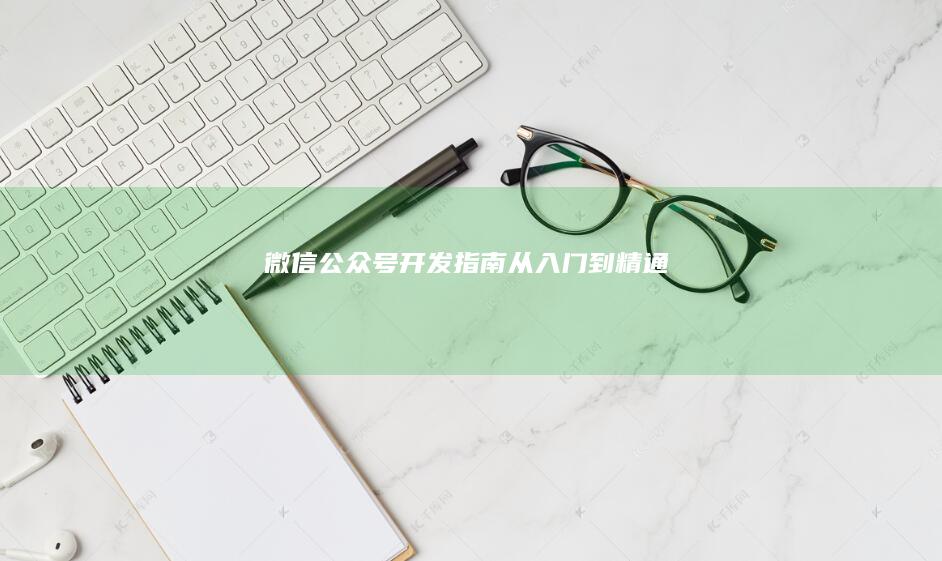 微信公众号开发指南：从入门到精通