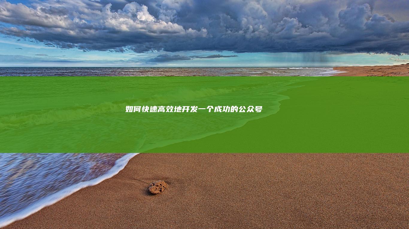 如何快速高效地开发一个成功的公众号