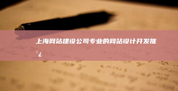 上海网站建设公司 - 专业的网站设计、开发、推广服务，助您在互联网上脱颖而出！