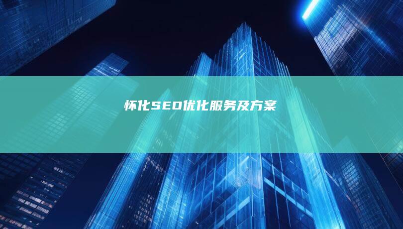 怀化及方案