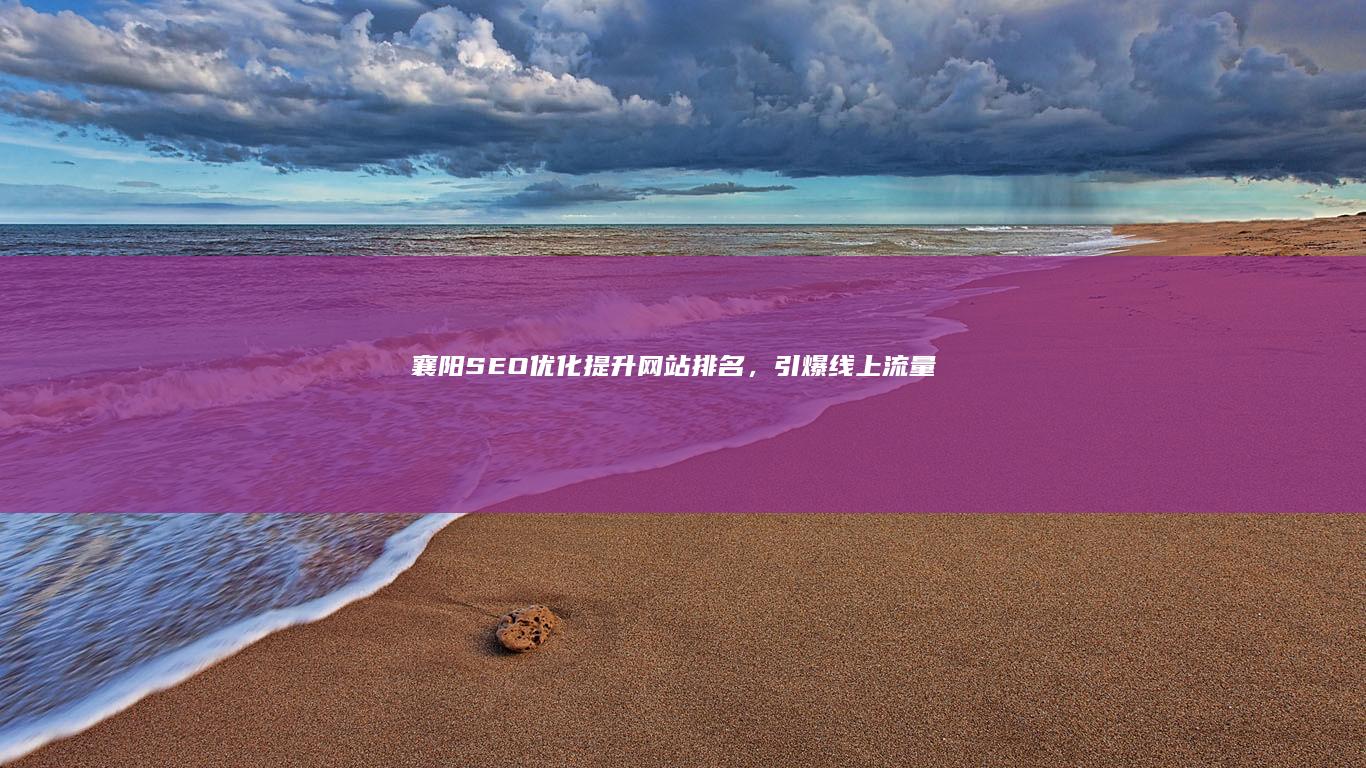 襄阳SEO优化:提升网站排名,引爆线上流量