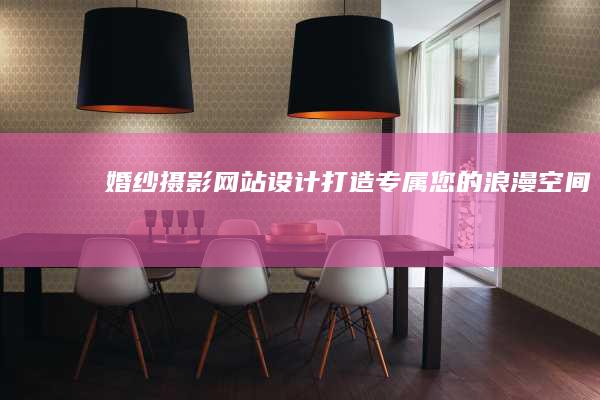 婚纱摄影网站设计:打造专属您的浪漫空间