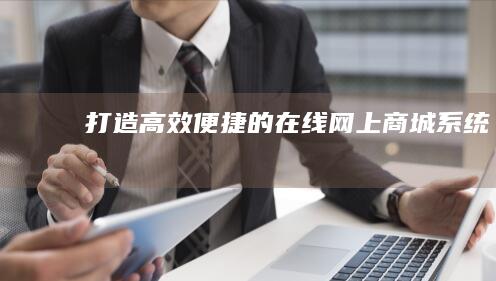 打造高效便捷的在线网上商城系统