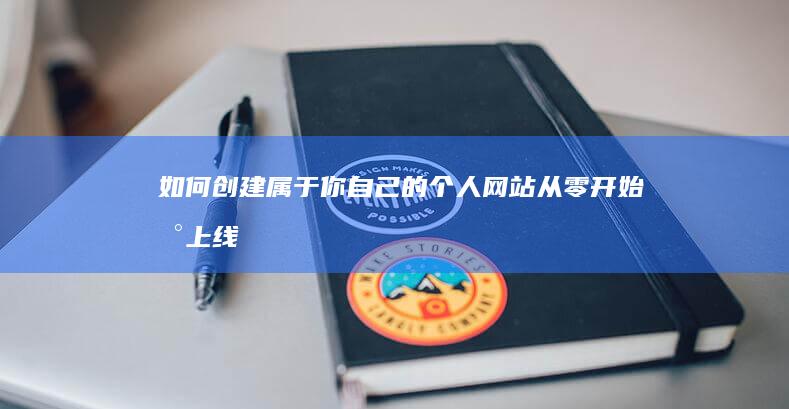 如何创建属于你自己的个人网站：从零开始到上线全攻略