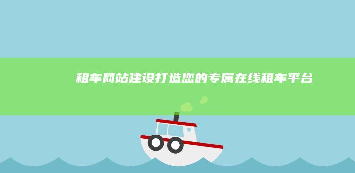 租车网站建设：打造您的专属在线租车平台